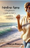 Fabulous Aging: A Beginners Guide to Life's Golden Chapter (eBook, ePUB) Fabulous Aging: A Beginners Guide to Life's Golden Chapter (eBook, ePUB)
