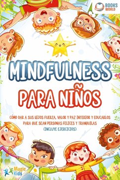 Mindfulness para niños: Cómo dar a sus hijos fuerza, valor y paz interior y educarlos para que sean personas felices y tranquilas (incluye ejercicios) (eBook, ePUB) - Kids, Magic
