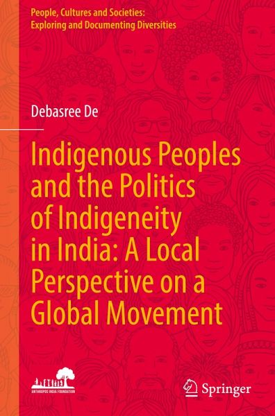 Indigenous Peoples and the Politics of Indigeneity in India: A Local Perspective on a Global Movement Indigenous Peoples and the Politics of Indigeneity in India: A Local Perspective on a Global Movement