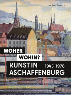 Woher - wohin? Kunst in Aschaffenburg 1945-1976 - Tomczyk, Leonhard