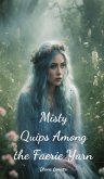 Misty Quips Among the Faerie Yarn Misty Quips Among the Faerie Yarn