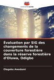 Évaluation par SIG des changements de la couverture forestière dans la réserve forestière d'Oluwa, Odigbo