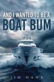 And I Wanted To Be A Boat Bum And I Wanted To Be A Boat Bum
