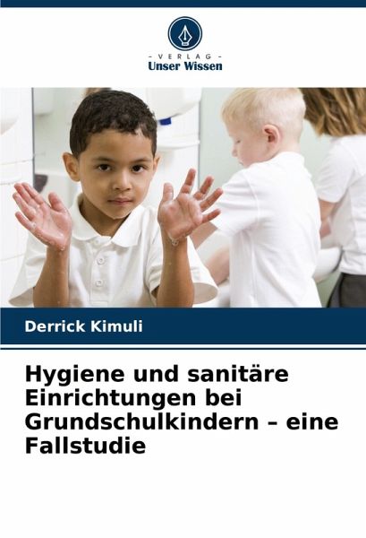 Hygiene und sanitäre Einrichtungen bei Grundschulkindern - eine Fallstudie Hygiene und sanitäre Einrichtungen bei Grundschulkindern - eine Fallstudie