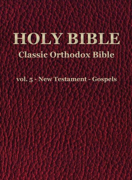 Classic Orthodox Bible - vol. 5 - New Testament - Gospels Classic Orthodox Bible - vol. 5 - New Testament - Gospels