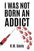 I Was Not Born An Addict