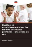 Hygiène et assainissement chez les enfants des écoles primaires - une étude de cas Hygiène et assainissement chez les enfants des écoles primaires - une étude de cas