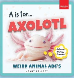 A is for Axolotl... Weird Animal ABC's - Kellett, Jenny