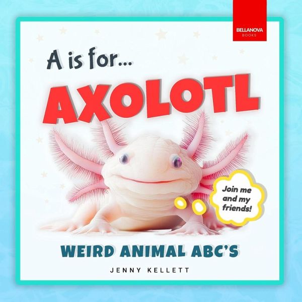 A is for Axolotl... Weird Animal ABC's A is for Axolotl... Weird Animal ABC's