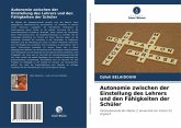 Autonomie zwischen der Einstellung des Lehrers und den Fähigkeiten der Schüler Autonomie zwischen der Einstellung des Lehrers und den Fähigkeiten der Schüler