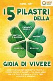 I 5 pilastri della gioia di vivere: Come sviluppare forti sentimenti di felicità, il pensiero positivo e trovare la tua strada verso una vita felice e appagante a tutto tondo (+ esercizi e workbook) (eBook, ePUB)