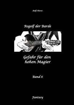 Rogolf der Barde: Lost Places, Dunkle Macht, Magier, Rituale, Silberdolch, goldene Klinge, Armbrust, Pfeil und Bogen, Schwert, Kutte, Kapuzenmantel, Parapsychologie, Verrat (eBook, ePUB) - Horst, Rolf