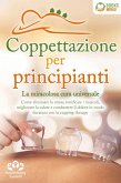 Coppettazione per principianti - La miracolosa cura universale: Come eliminare lo stress, sciogliere i tessuti, migliorare la salute, combattere il dolore in modo duraturo con la cupping therapy (eBook, ePUB)