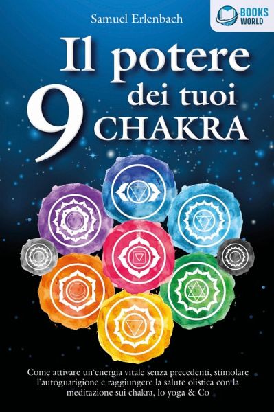 Il potere dei tuoi 9 chakra: Come attivare un'energia vitale senza precedenti, stimolare l'autoguarigione e raggiungere la salute olistica con la meditazione sui chakra, lo yoga & Co (eBook, ePUB)
