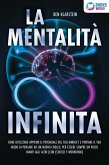 La mentalità infinita: Come utilizzare appieno il potenziale del tuo mindset, portare il tuo modo di pensare ad un nuovo livello ed essere sempre un passo avanti agli altri (con esercizi e workbook) (eBook, ePUB)