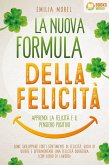 La nuova formula della felicità - Apprendi la felicità e il pensiero positivo: Come sviluppare forti sentimenti di felicità, gioia di vivere e sperimentare una felicità duratura (con libro di lavoro) (eBook, ePUB)