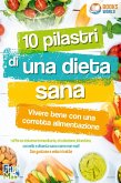 10 pilastri di una dieta sana - Vivere bene con una corretta alimentazione: Rafforza sistema immunitario, circolazione, intestino, cervello e diventa sano come non mai! Con gustose e veloci ricette (eBook, ePUB) 10 pilastri di una dieta sana - Vivere bene con una corretta alimentazione: Rafforza sistema immunitario, circolazione, intestino, cervello e diventa sano come non mai! Con gustose e veloci ricette (eBook, ePUB)