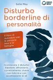 DISTURBO BORDERLINE DI PERSONALITÀ: Il libro di autoaiuto per le persone lese e la famiglia, riconoscere il disturbo bipolare, affrontarlo correttamente, vivere con felicità e con accettazione di sé (eBook, ePUB)