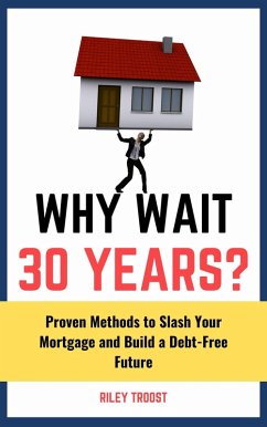 Cover Why Wait 30 Years?: Proven Methods to Slash Your Mortgage and Build a Debt-Free Future (eBook, ePUB)