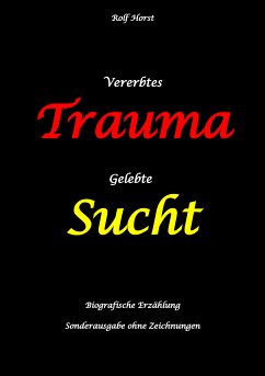 Cover Vererbtes Trauma - Gelebte Sucht: Suizid, Sucht, uneheliche Kinder, Patchwork Familie, Fassade, Lügen, Versagensängste, Scheidungen, Trauma, Psychotherapie, Psychosomatische Reha, Alkohol, Musik (eBook, ePUB)