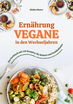 Cover Vegane Ernährung in den Wechseljahren: Das Kochbuch mit 150 Rezepten für Balance und Wohlbefinden (Pflanzlich genießen für hormonelle Gesundheit, erholsamen Schlaf und ein starkes Immunsystem) (eBook, ePUB)