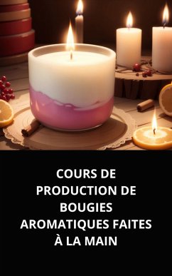 Cover COURS DE PRODUCTION DE BOUGIES AROMATIQUES FAITES À LA MAIN (eBook, ePUB)