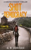 A Shot at Democracy (Kirsten Stewart Thrillers, #1) (eBook, ePUB) A Shot at Democracy (Kirsten Stewart Thrillers, #1) (eBook, ePUB)