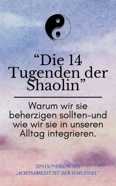 Die 14 Tugenden der Shaolin- warum wir beherzigen sollten und wie wir sie in unseren Alltag integrieren (eBook, ePUB) Die 14 Tugenden der Shaolin- warum wir beherzigen sollten und wie wir sie in unseren Alltag integrieren (eBook, ePUB)
