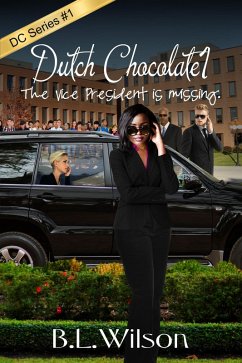 Dutch Chocolate 1, the Vice President is Missing (eBook, ePUB) - Wilson, B. L