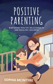 Positive Parenting-Nurturing Healthy Relationships and Resilient Children (eBook, ePUB) Positive Parenting-Nurturing Healthy Relationships and Resilient Children (eBook, ePUB)