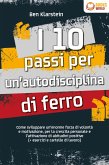 I 10 passi per un'autodisciplina di ferro: Come sviluppare un'enorme forza di volontà e motivazione, per la crescita personale e l'attivazione di abitudini positive (+ esercizi e cartelle di lavoro) (eBook, ePUB)