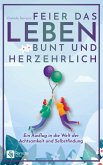 Feier das Leben bunt und herzehrlich Feier das Leben bunt und herzehrlich
