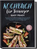 Kochbuch für Teenager: Easy Peasy - Die ultimative Kochbibel für hungrige Teens mit einfachen & leckeren Rezepten für Frühstückstück, Mittagessen, Abendbrot, Nachtisch und vielem mehr - inkl. Snacks Kochbuch für Teenager: Easy Peasy - Die ultimative Kochbibel für hungrige Teens mit einfachen & leckeren Rezepten für Frühstückstück, Mittagessen, Abendbrot, Nachtisch und vielem mehr - inkl. Snacks