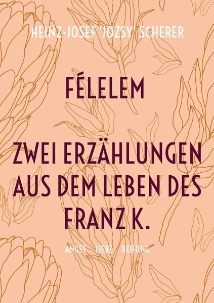 Félelem Zwei Erzählungen aus dem Leben des Franz K. Félelem Zwei Erzählungen aus dem Leben des Franz K.