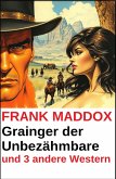 Grainger der Unbezähmbare und 3 andere Western (eBook, ePUB)