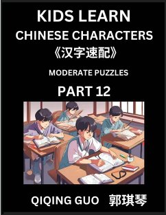 Kids Learn Chinese Characters (Part 12)- A Collection of Moderate Level Mandarin Chinese Puzzles for Kids to Learn Recognizing Simplified Chinese Characters with Easy Lessons, HSK Test Series with Multiple Answers Type Questions and Answers - Guo, Qiqing