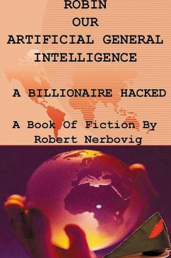 Robin Our Artificial General Intelligence - A Billionaire Hacked - Nerbovig, Robert