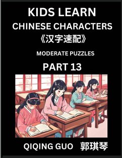 Kids Learn Chinese Characters (Part 13)- A Collection of Moderate Level Mandarin Chinese Puzzles for Kids to Learn Recognizing Simplified Chinese Characters with Easy Lessons, HSK Test Series with Multiple Answers Type Questions and Answers - Guo, Qiqing