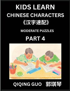 Kids Learn Chinese Characters (Part 4)- A Collection of Moderate Level Mandarin Chinese Puzzles for Kids to Learn Recognizing Simplified Chinese Characters with Easy Lessons, HSK Test Series with Multiple Answers Type Questions and Answers - Guo, Qiqing