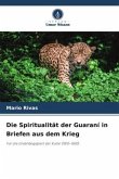 Die Spiritualität der Guaraní in Briefen aus dem Krieg Die Spiritualität der Guaraní in Briefen aus dem Krieg