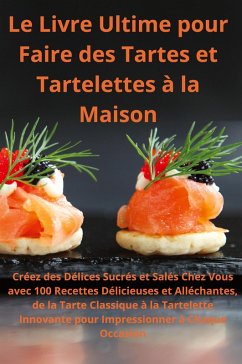Cover Le Livre Ultime pour Faire des Tartes et Tartelettes à la Maison Créez des Délices Sucrés et Salés Chez Vous