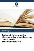 Authentifizierung der Messung der absorbierten Dosis in der Strahlentherapie Authentifizierung der Messung der absorbierten Dosis in der Strahlentherapie