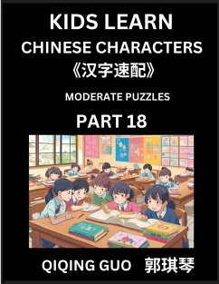 Kids Learn Chinese Characters (Part 18)- A Collection of Moderate Level Mandarin Chinese Puzzles for Kids to Learn Recognizing Simplified Chinese Characters with Easy Lessons, HSK Test Series with Multiple Answers Type Questions and Answers - Guo, Qiqing