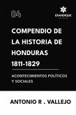 Compendio de la historia de Honduras 1811-1829 (Acontecimientos políticos y sociales) Compendio de la historia de Honduras 1811-1829 (Acontecimientos políticos y sociales)