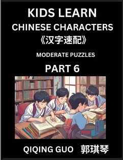 Kids Learn Chinese Characters (Part 6)- A Collection of Moderate Level Mandarin Chinese Puzzles for Kids to Learn Recognizing Simplified Chinese Characters with Easy Lessons, HSK Test Series with Multiple Answers Type Questions and Answers - Guo, Qiqing