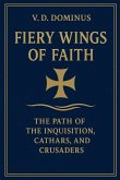 Fiery Wings of Faith The Path of the Inquisition, Cathars, and Crusaders
