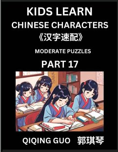 Kids Learn Chinese Characters (Part 17)- A Collection of Moderate Level Mandarin Chinese Puzzles for Kids to Learn Recognizing Simplified Chinese Characters with Easy Lessons, HSK Test Series with Multiple Answers Type Questions and Answers - Guo, Qiqing