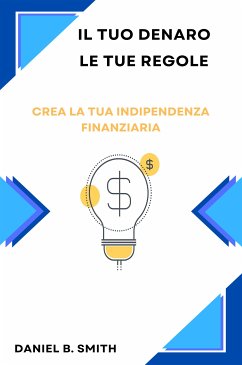 Cover Il tuo denaro, le tue regole: Crea la tua indipendenza finanziaria (eBook, ePUB)