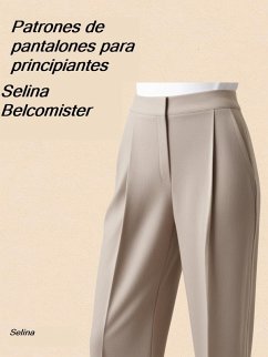 Patrones de Pantalones para principiantes, Costura (eBook, ePUB) - Belcomister, Selina