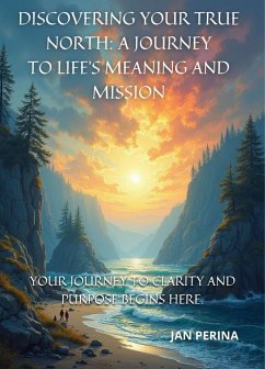 Discovering Your True North A Journey to Life's Meaning and Mission (eBook, ePUB) - Perina, Jan